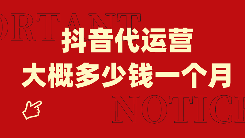 抖音代運營大概多少錢一個月